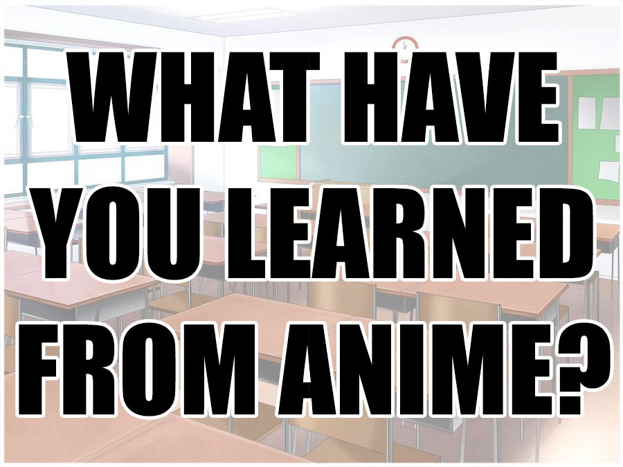 what have you learned from anime?