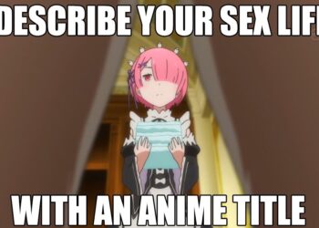 Describe Your Sex Life With An Anime Title 1