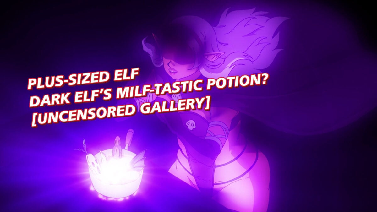 Plus-Sized Elf, Episode 9: Dark Elf’s MILF-Tastic Potion?