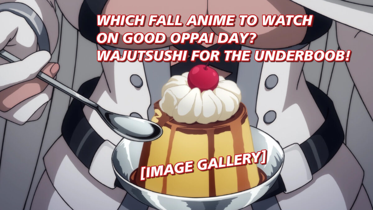 Which Fall Anime to Watch on Good Oppai Day? Wajutsushi for the Underboob!