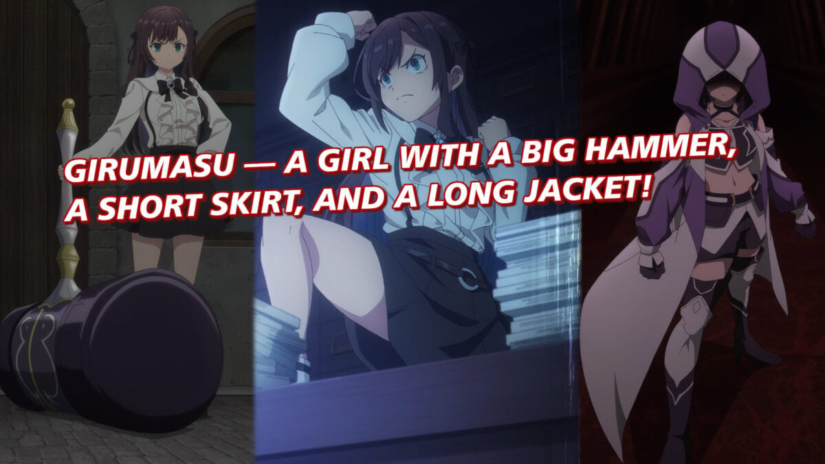 Girumasu — Do You Want a Girl with A Big Hammer, a Short Skirt, and a Long Jacket?