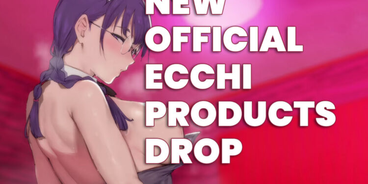 New Official Ecchi Products