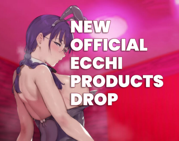 New Official Ecchi Products
