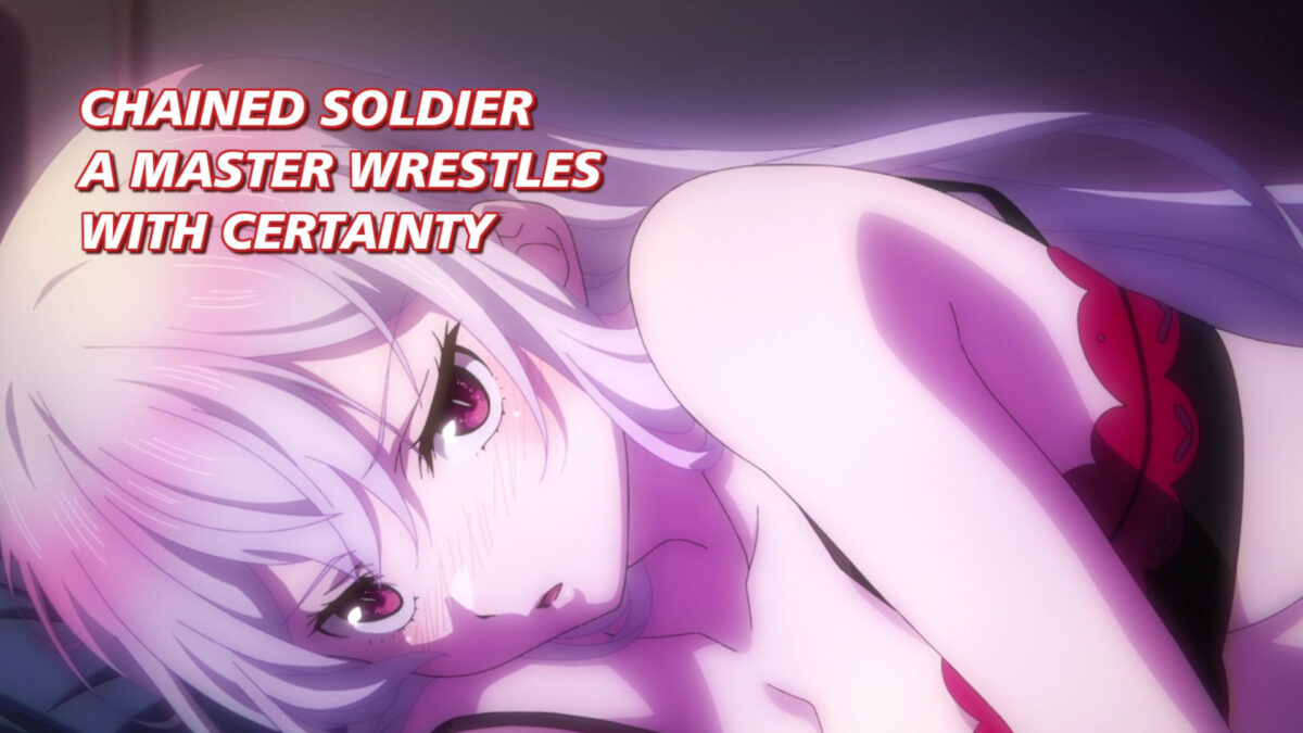 Chained Soldier, Ep 12 [END]: A Master Wrestles with Certainty | J-List Blog